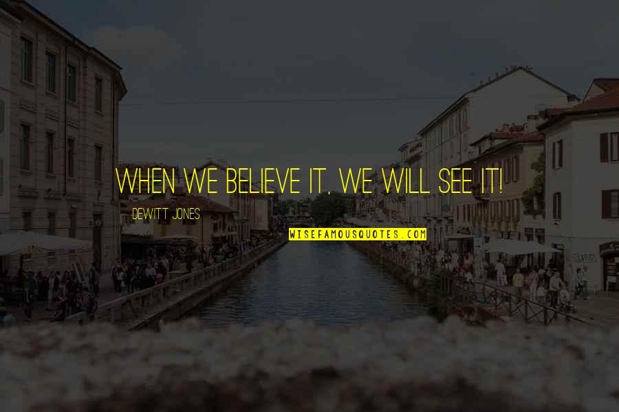 Materiile Prime Quotes By Dewitt Jones: When we believe it, we will see it! Materiile Prime Quotes By Dewitt Jones: When we believe it, we will see it!