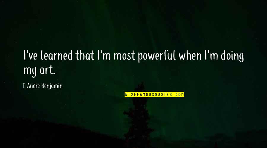 Materijalno Knjigovodstvo Quotes By Andre Benjamin: I've learned that I'm most powerful when I'm