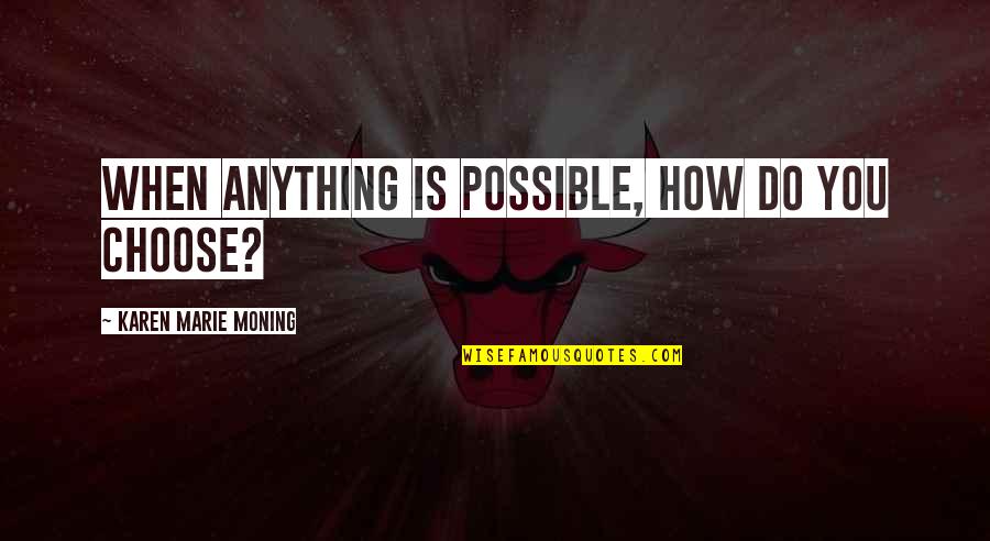 Materijalno Siroma Tvo Quotes By Karen Marie Moning: When anything is possible, how do you choose?