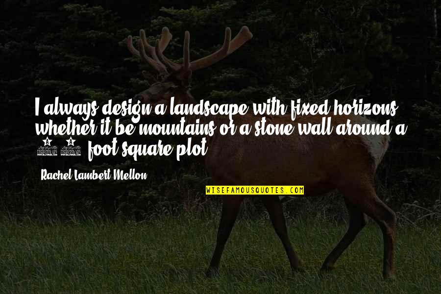 Maternal Deprivation Quotes By Rachel Lambert Mellon: I always design a landscape with fixed horizons