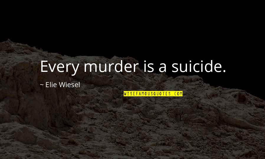Maternal Health Quotes By Elie Wiesel: Every murder is a suicide.