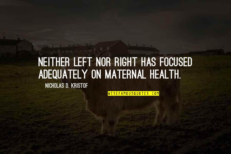 Maternal Health Quotes By Nicholas D. Kristof: Neither left nor right has focused adequately on