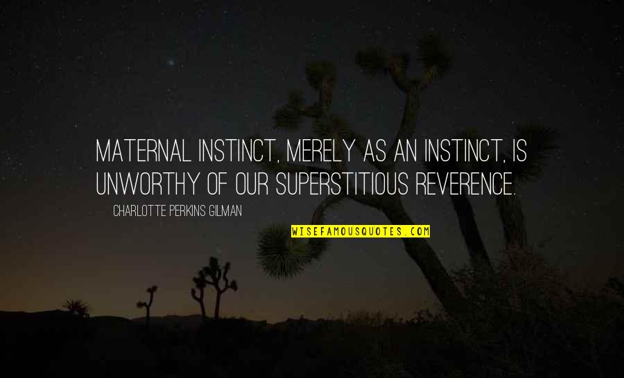 Maternal Instinct Quotes By Charlotte Perkins Gilman: Maternal instinct, merely as an instinct, is unworthy