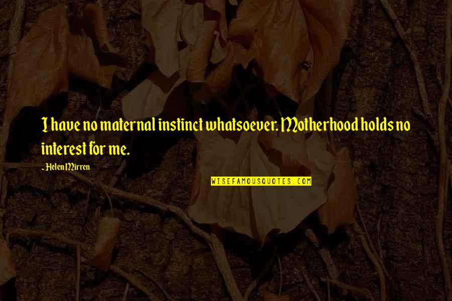 Maternal Instinct Quotes By Helen Mirren: I have no maternal instinct whatsoever. Motherhood holds