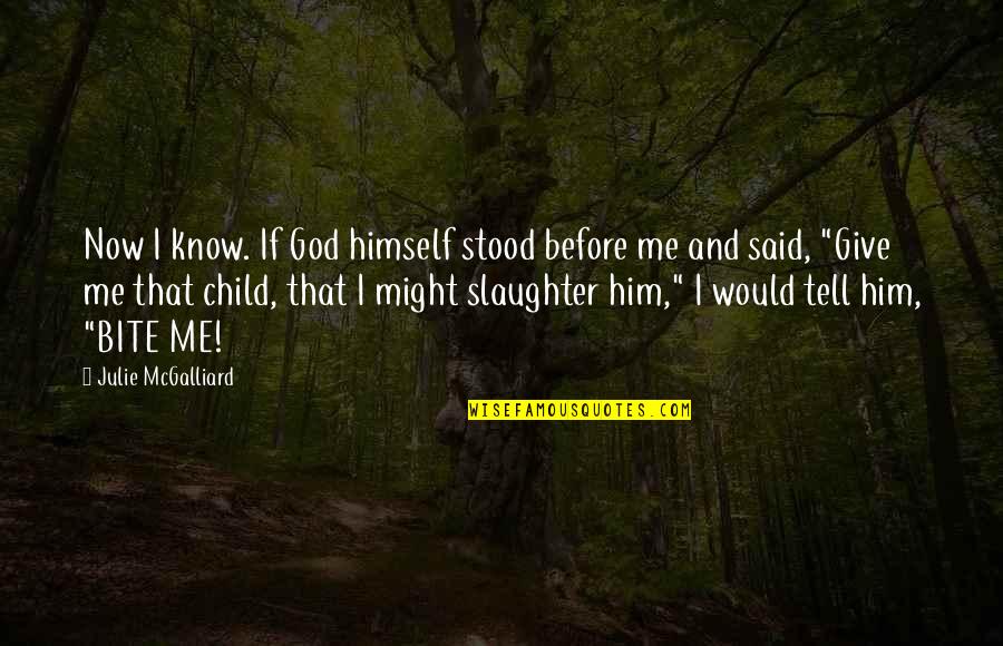 Maternal Instinct Quotes By Julie McGalliard: Now I know. If God himself stood before