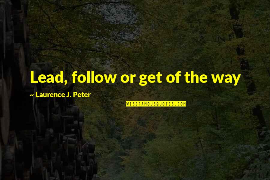 Maternel Nursing Quotes By Laurence J. Peter: Lead, follow or get of the way