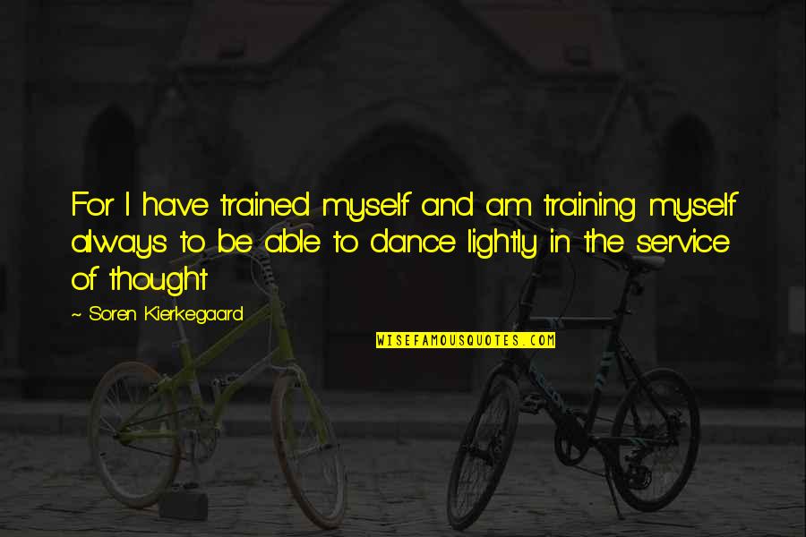 Maternelle De Tot Quotes By Soren Kierkegaard: For I have trained myself and am training