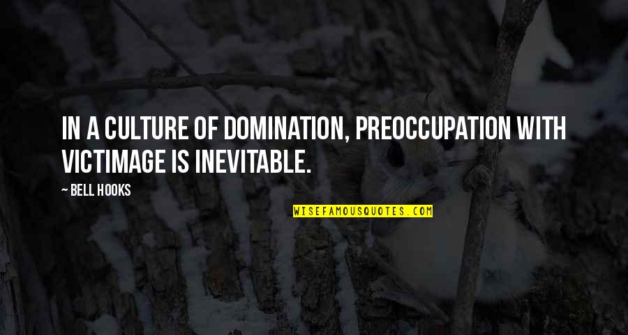 Maternidade Almada Quotes By Bell Hooks: In a culture of domination, preoccupation with victimage