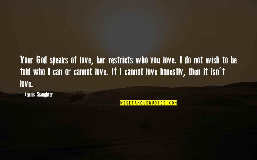Maternidade Almada Quotes By Jennis Slaughter: Your God speaks of love, bur restricts who Maternidade Almada Quotes By Jennis Slaughter: Your God speaks of love, bur restricts who