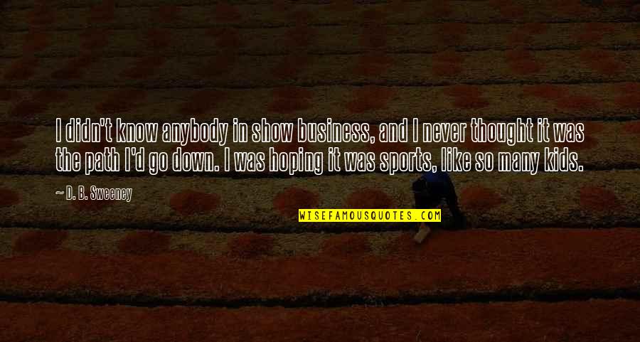 Maternitatea Braila Quotes By D. B. Sweeney: I didn't know anybody in show business, and Maternitatea Braila Quotes By D. B. Sweeney: I didn't know anybody in show business, and