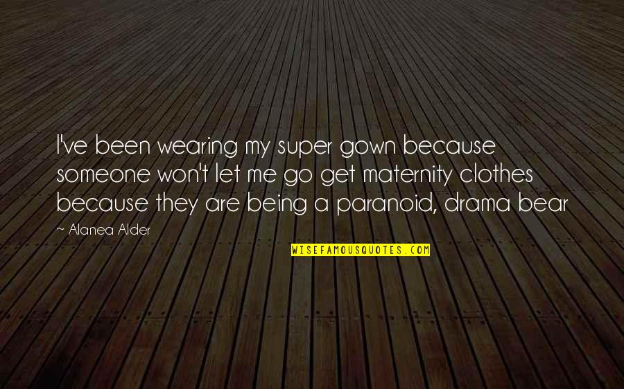 Maternity Clothes With Quotes By Alanea Alder: I've been wearing my super gown because someone