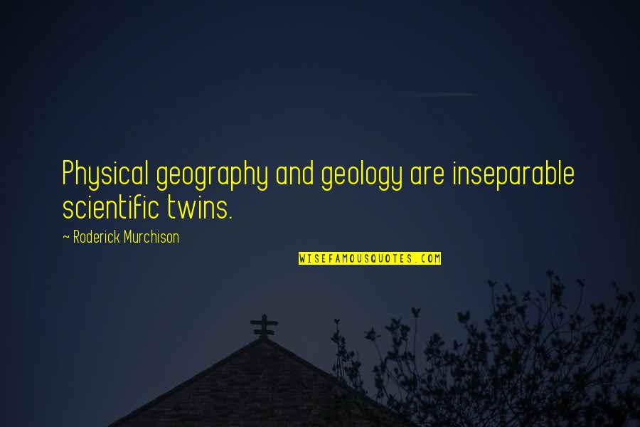Maternity Nurse Quotes By Roderick Murchison: Physical geography and geology are inseparable scientific twins.