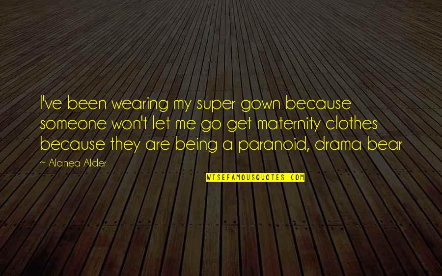 Maternity Quotes By Alanea Alder: I've been wearing my super gown because someone