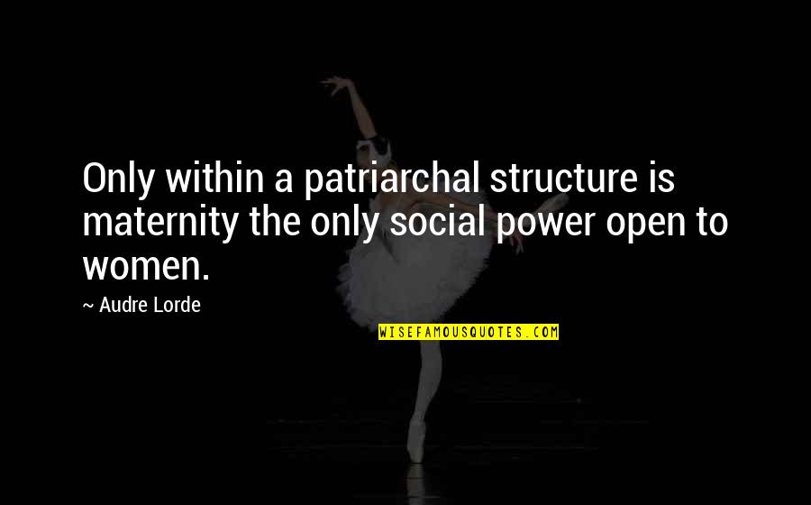 Maternity Quotes By Audre Lorde: Only within a patriarchal structure is maternity the