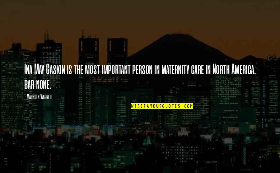 Maternity Quotes By Marsden Wagner: Ina May Gaskin is the most important person
