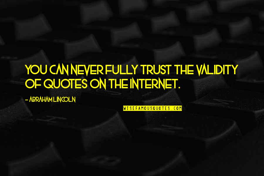 Maternity Ward Quotes By Abraham Lincoln: You can never fully trust the validity of Maternity Ward Quotes By Abraham Lincoln: You can never fully trust the validity of