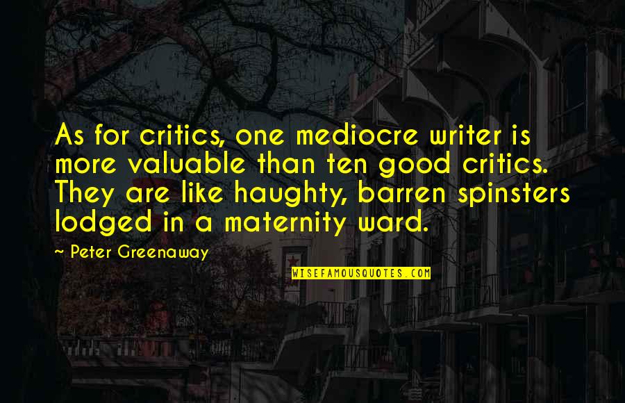 Maternity Ward Quotes By Peter Greenaway: As for critics, one mediocre writer is more Maternity Ward Quotes By Peter Greenaway: As for critics, one mediocre writer is more