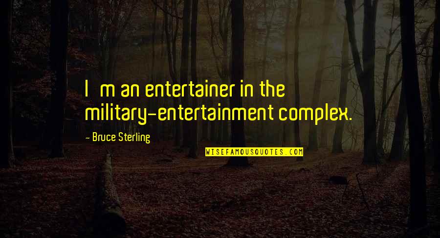 Materre Grave Quotes By Bruce Sterling: I'm an entertainer in the military-entertainment complex. Materre Grave Quotes By Bruce Sterling: I'm an entertainer in the military-entertainment complex.