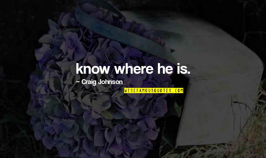 Matesevo Quotes By Craig Johnson: know where he is. Matesevo Quotes By Craig Johnson: know where he is.