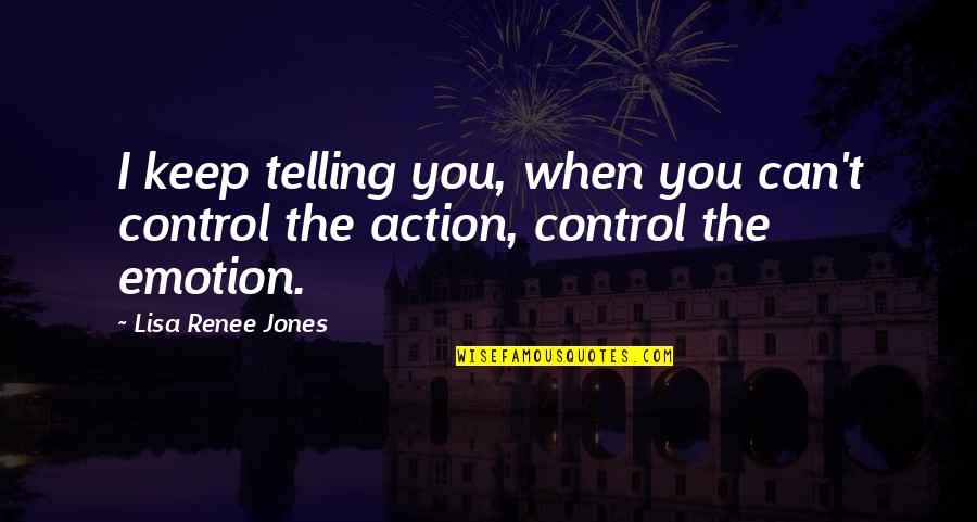 Mateus Solano Quotes By Lisa Renee Jones: I keep telling you, when you can't control Mateus Solano Quotes By Lisa Renee Jones: I keep telling you, when you can't control