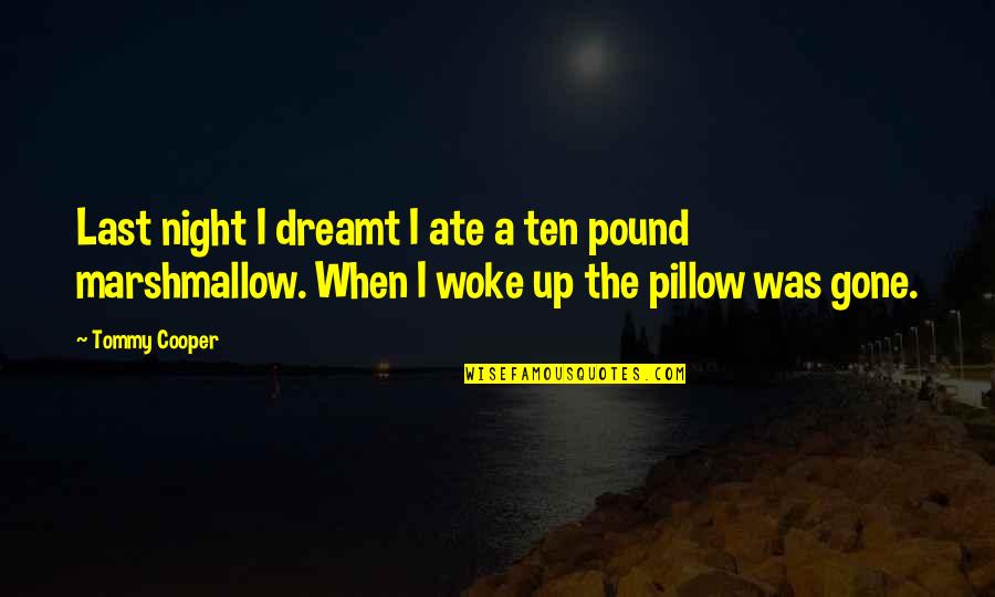 Mateus Solano Quotes By Tommy Cooper: Last night I dreamt I ate a ten Mateus Solano Quotes By Tommy Cooper: Last night I dreamt I ate a ten