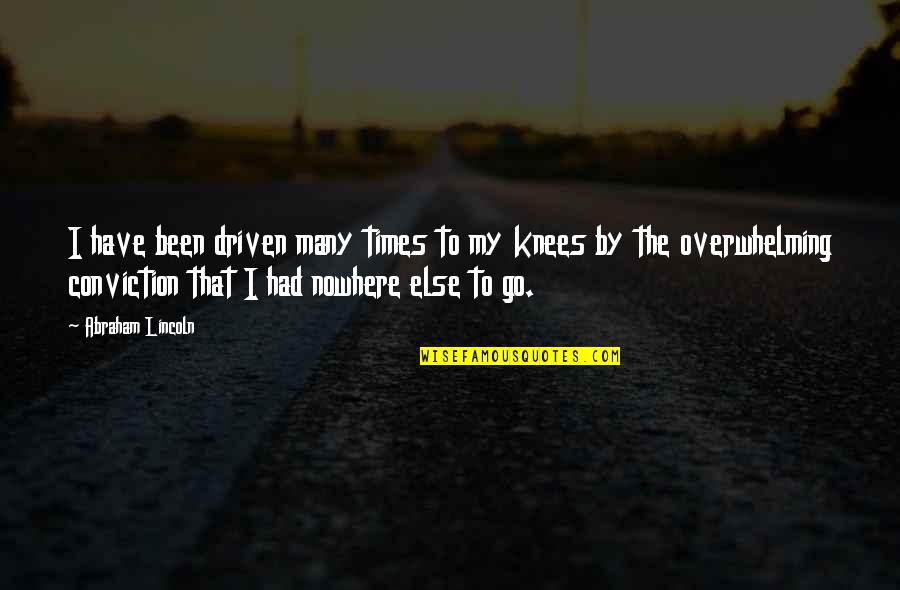 Matev Recept Quotes By Abraham Lincoln: I have been driven many times to my Matev Recept Quotes By Abraham Lincoln: I have been driven many times to my