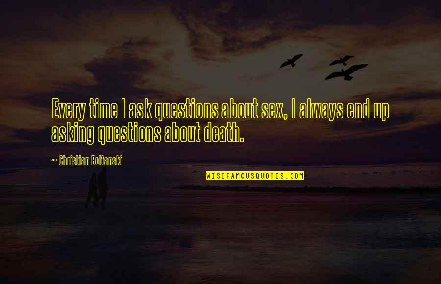Matev Recept Quotes By Christian Boltanski: Every time I ask questions about sex, I Matev Recept Quotes By Christian Boltanski: Every time I ask questions about sex, I