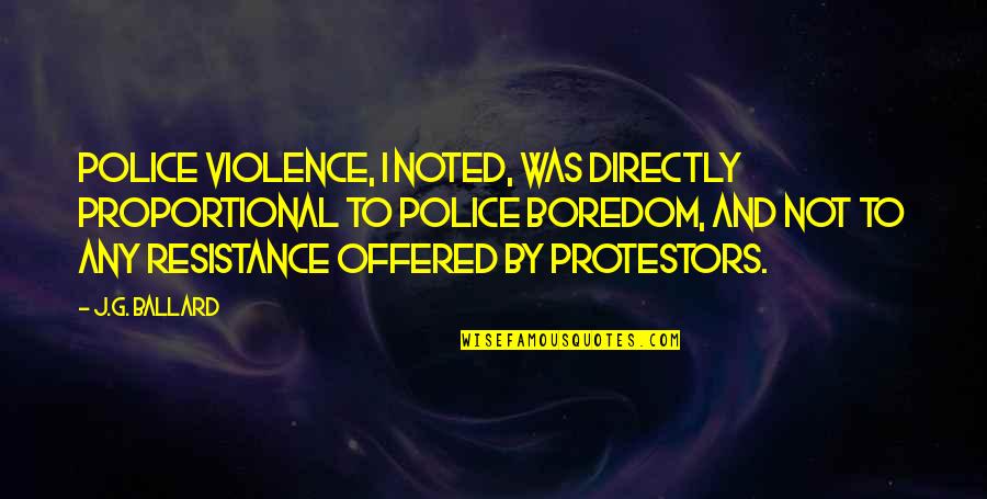 Matevana Quotes By J.G. Ballard: Police violence, I noted, was directly proportional to Matevana Quotes By J.G. Ballard: Police violence, I noted, was directly proportional to