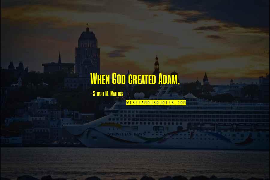 Matey Quotes By Stuart M. Matlins: When God created Adam, Matey Quotes By Stuart M. Matlins: When God created Adam,