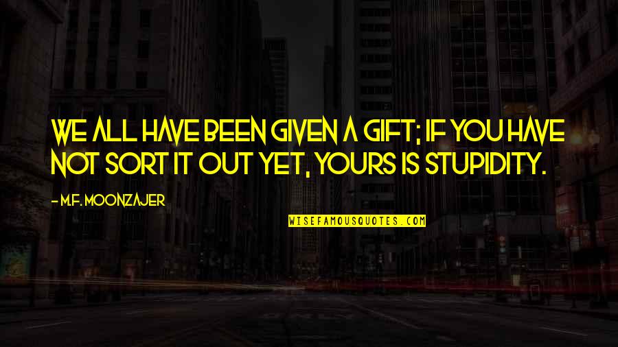 Mateys Quotes By M.F. Moonzajer: We all have been given a gift; if Mateys Quotes By M.F. Moonzajer: We all have been given a gift; if