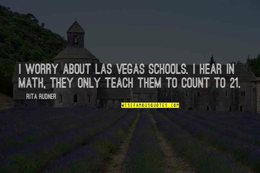 Math About Quotes By Rita Rudner: I worry about Las Vegas schools. I hear