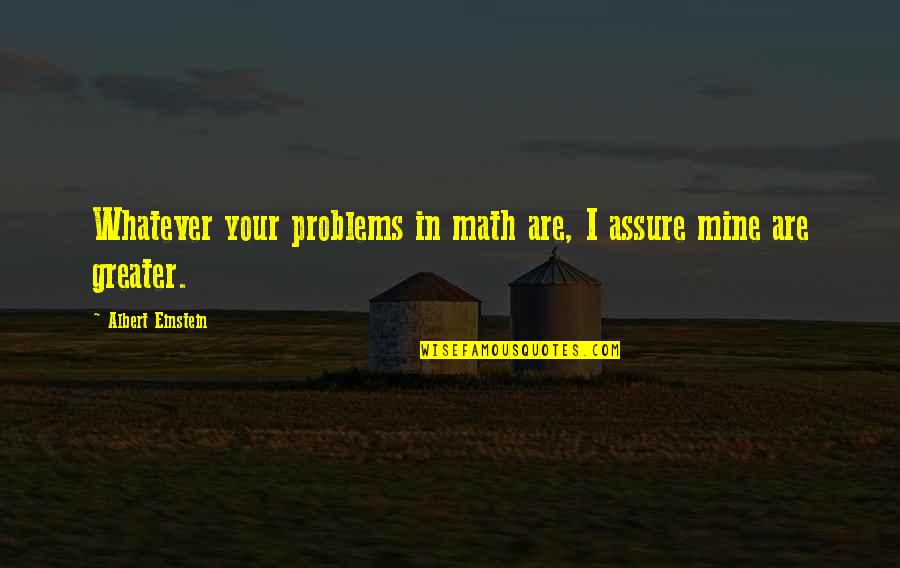Math Albert Einstein Quotes By Albert Einstein: Whatever your problems in math are, I assure