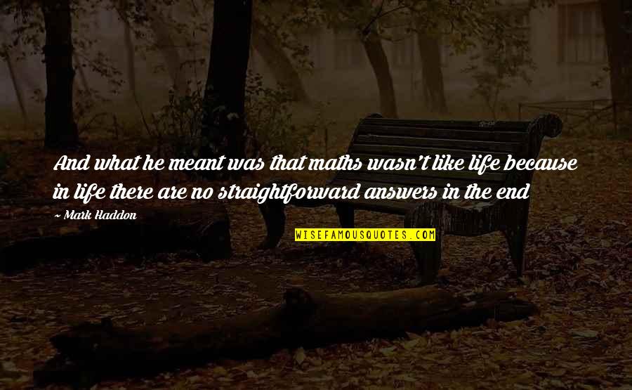 Math And Life Quotes By Mark Haddon: And what he meant was that maths wasn't Math And Life Quotes By Mark Haddon: And what he meant was that maths wasn't
