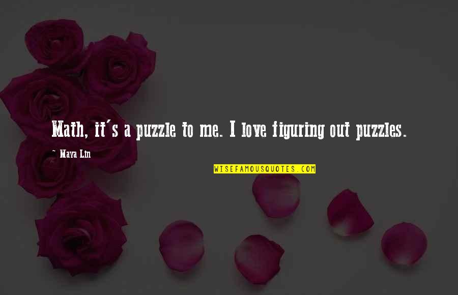 Math And Love Quotes By Maya Lin: Math, it's a puzzle to me. I love