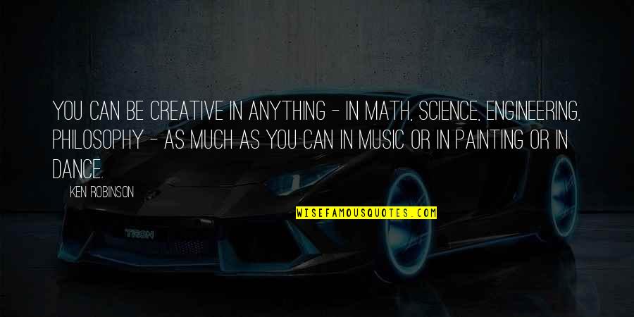 Math And Music Quotes By Ken Robinson: You can be creative in anything - in