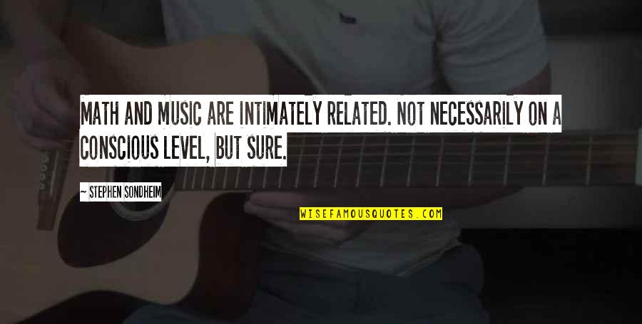 Math And Music Quotes By Stephen Sondheim: Math and music are intimately related. Not necessarily