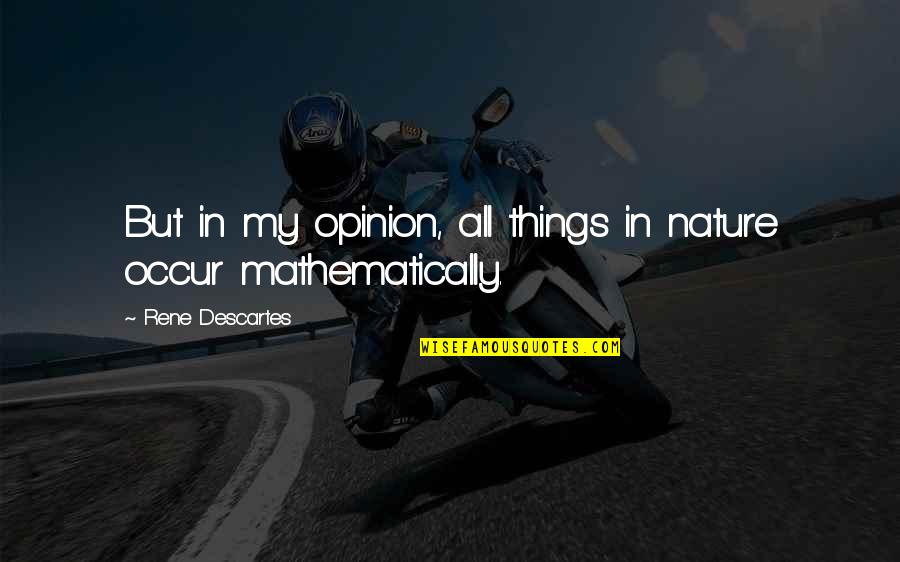 Math And Nature Quotes By Rene Descartes: But in my opinion, all things in nature Math And Nature Quotes By Rene Descartes: But in my opinion, all things in nature