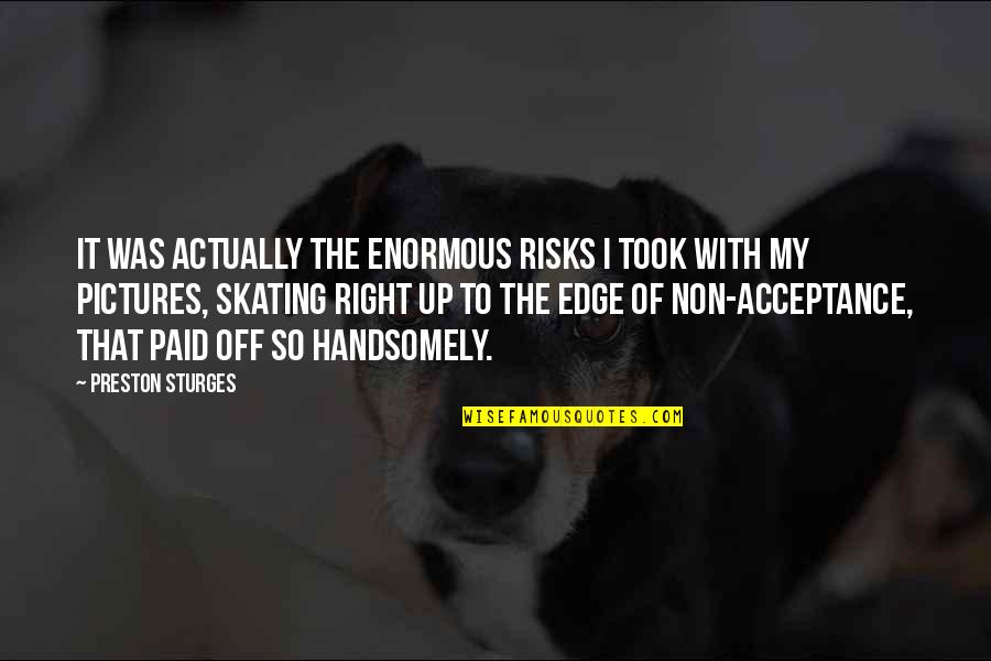 Math And Science Education Quotes By Preston Sturges: It was actually the enormous risks I took