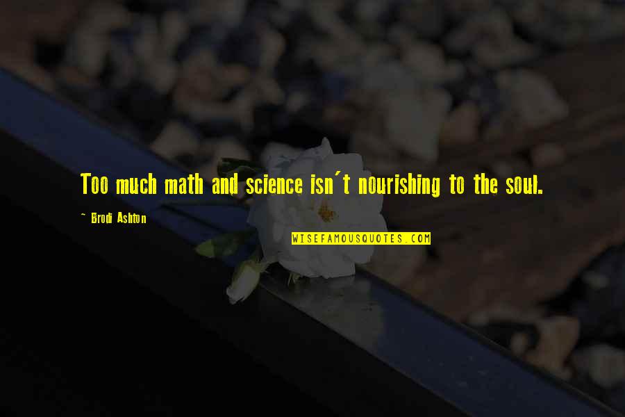 Math And Science Quotes By Brodi Ashton: Too much math and science isn't nourishing to
