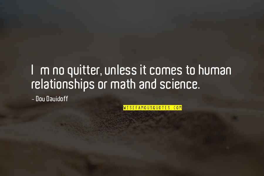 Math And Science Quotes By Dov Davidoff: I'm no quitter, unless it comes to human