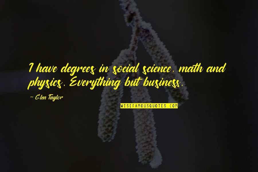Math And Science Quotes By Glen Taylor: I have degrees in social science, math and