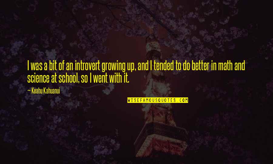 Math And Science Quotes By Keahu Kahuanui: I was a bit of an introvert growing