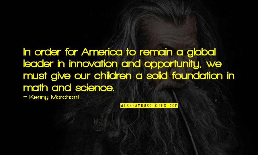 Math And Science Quotes By Kenny Marchant: In order for America to remain a global