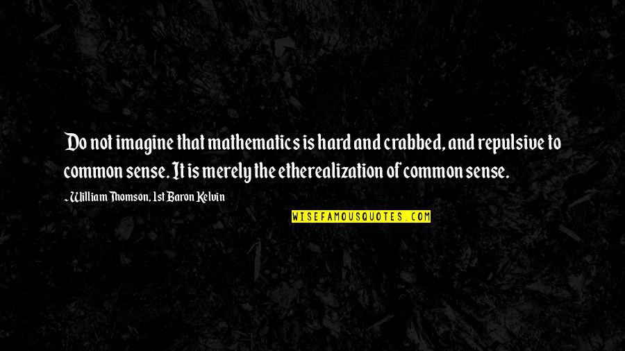 Math And Science Quotes By William Thomson, 1st Baron Kelvin: Do not imagine that mathematics is hard and