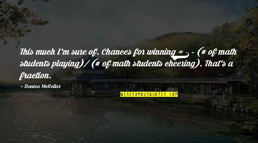 Math For Students Quotes By Danica McKellar: This much I'm sure of. Chances for winning