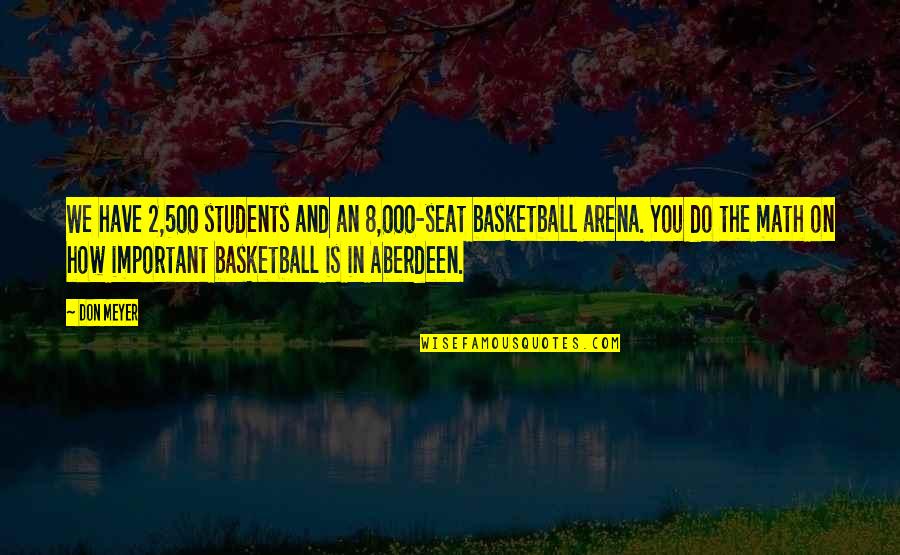 Math For Students Quotes By Don Meyer: We have 2,500 students and an 8,000-seat basketball