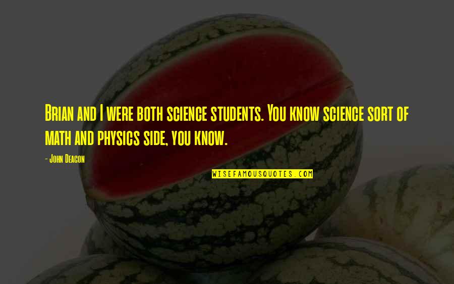 Math For Students Quotes By John Deacon: Brian and I were both science students. You