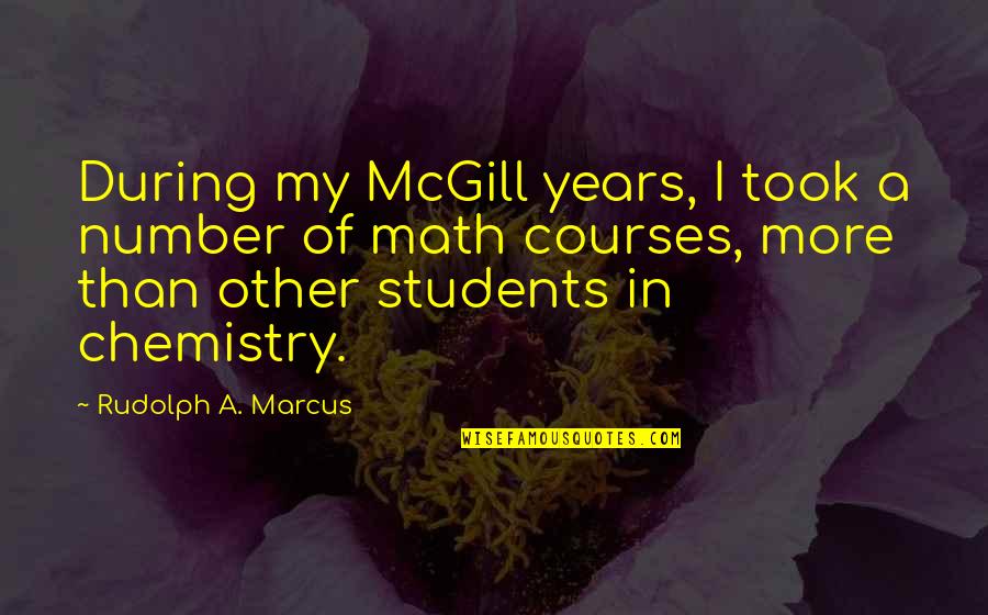 Math For Students Quotes By Rudolph A. Marcus: During my McGill years, I took a number