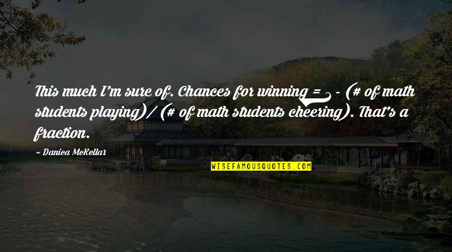 Math Fraction Quotes By Danica McKellar: This much I'm sure of. Chances for winning