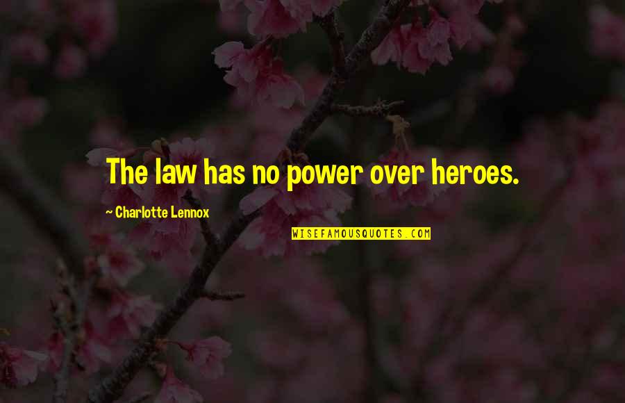 Math In The Real World Quotes By Charlotte Lennox: The law has no power over heroes.